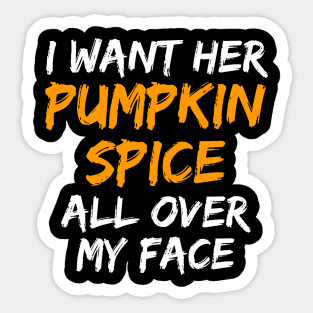 I Want Her Pumpkin Spice All Over My Face Sticker